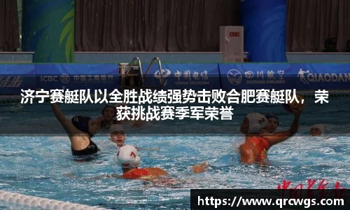 济宁赛艇队以全胜战绩强势击败合肥赛艇队，荣获挑战赛季军荣誉