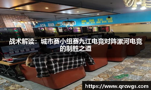 战术解读：城市赛小组赛九江电竞对阵漯河电竞的制胜之道
