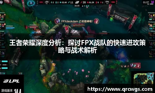 王者荣耀深度分析：探讨FPX战队的快速进攻策略与战术解析